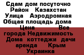 Сдам дом посуточно › Район ­ Казахстан › Улица ­ Аэродромная › Общая площадь дома ­ 60 › Цена ­ 4 000 - Все города Недвижимость » Дома, коттеджи, дачи аренда   . Крым,Украинка